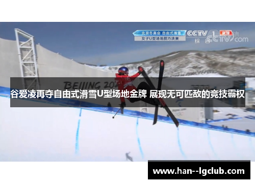 谷爱凌再夺自由式滑雪U型场地金牌 展现无可匹敌的竞技霸权