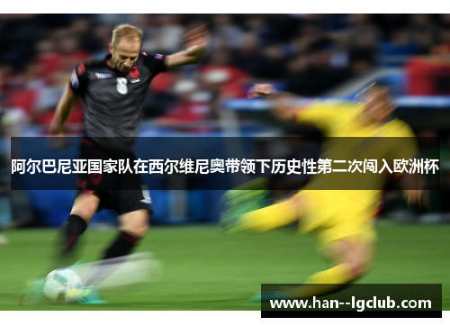 阿尔巴尼亚国家队在西尔维尼奥带领下历史性第二次闯入欧洲杯