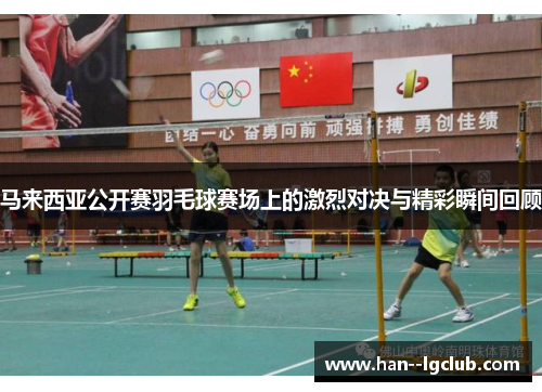 马来西亚公开赛羽毛球赛场上的激烈对决与精彩瞬间回顾